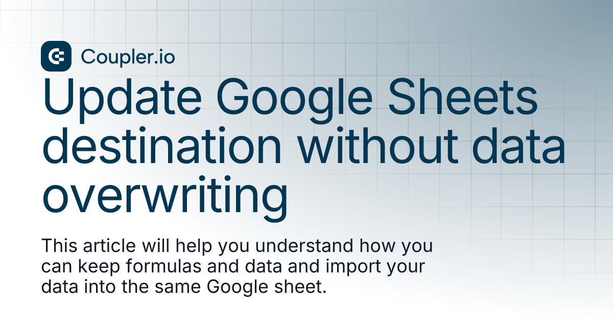 Update Google Sheets destination without data overwriting ...