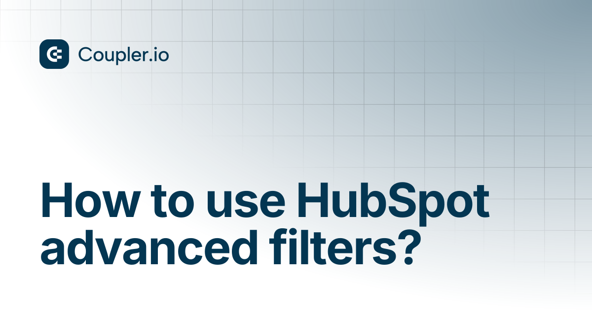 How to use HubSpot advanced filters? | Sources | Coupler.io Help Center