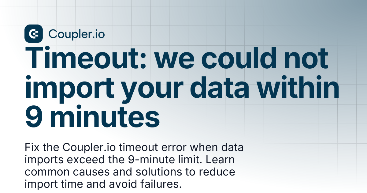 Timeout: we could not import your data within 9 minutes | Coupler.io ...